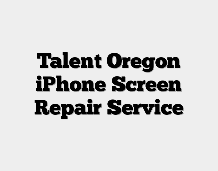 Talent Oregon iPhone Screen Repair Service
