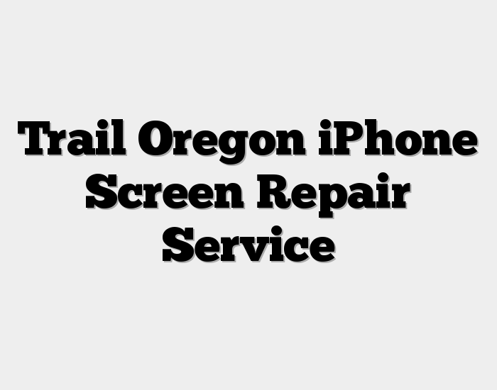 Trail Oregon iPhone Screen Repair Service