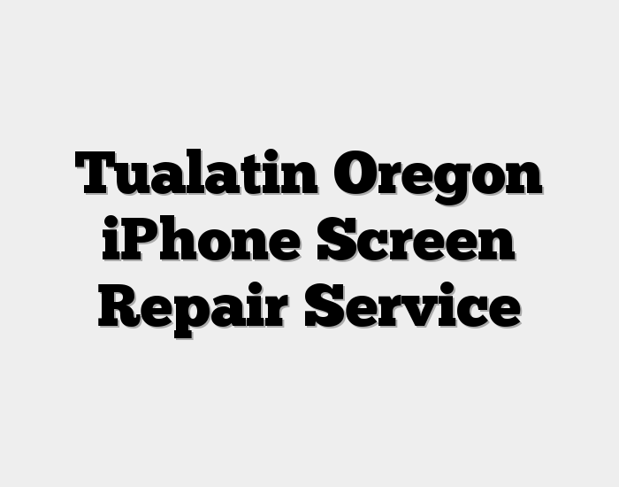 Tualatin Oregon iPhone Screen Repair Service