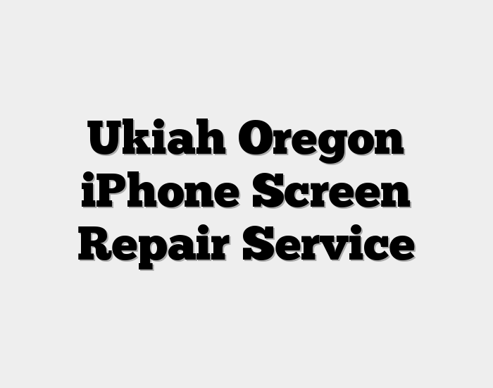 Ukiah Oregon iPhone Screen Repair Service