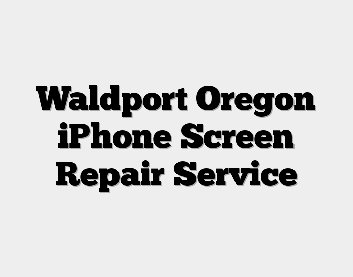 Waldport Oregon iPhone Screen Repair Service