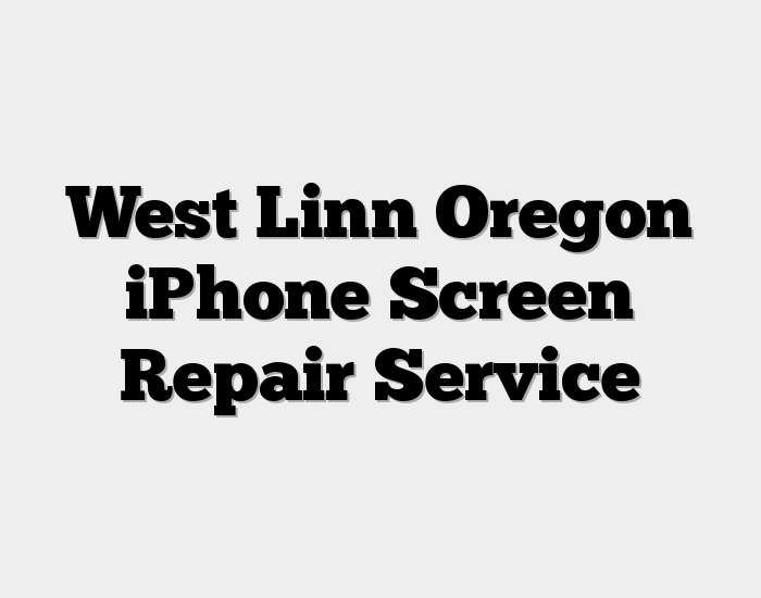 West Linn Oregon iPhone Screen Repair Service