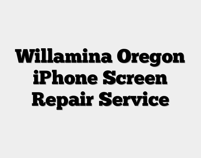 Willamina Oregon iPhone Screen Repair Service