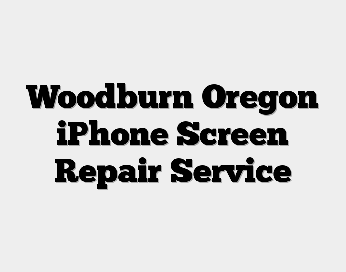 Woodburn Oregon iPhone Screen Repair Service