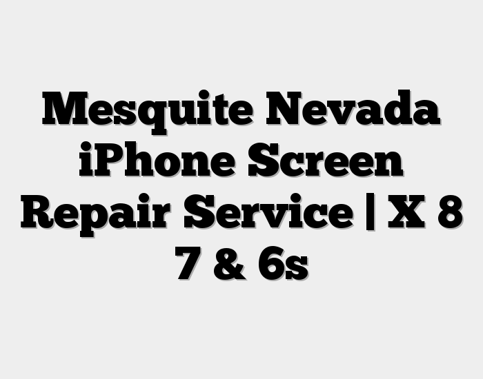 Mesquite NV iPhone Screen Repair Service Near 89024